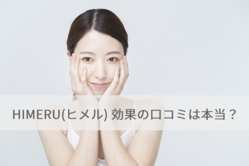 HIMERU(ヒメル)の口コミは本当？体験してわかった効果とは？
